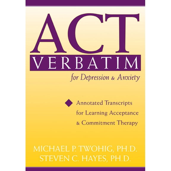 Pre-Owned ACT Verbatim for Depression & Anxiety: Annotated Transcripts for Learning Acceptance and Commitment Therapy (Paperback) 1572245239 9781572245235