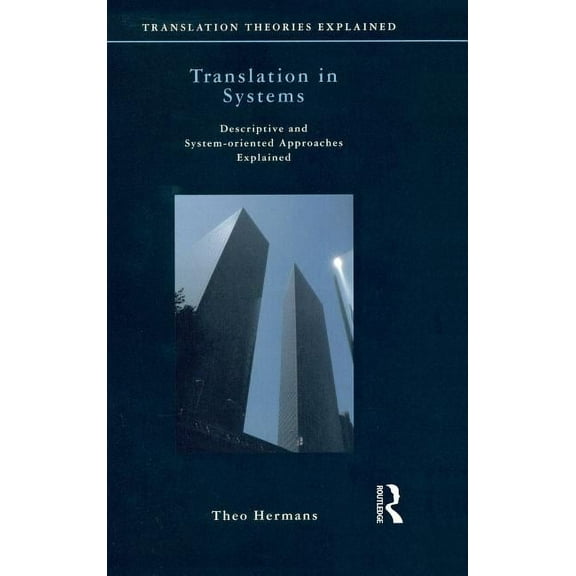 Translation Theories Explored Translation in Systems: Descriptive and System-oriented Approaches Explained, (Hardcover)