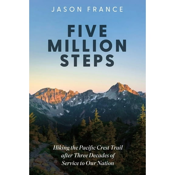 Five Million Steps: Hiking the Pacific Crest Trail After Three Decades of Service to Our Nation, (Paperback)