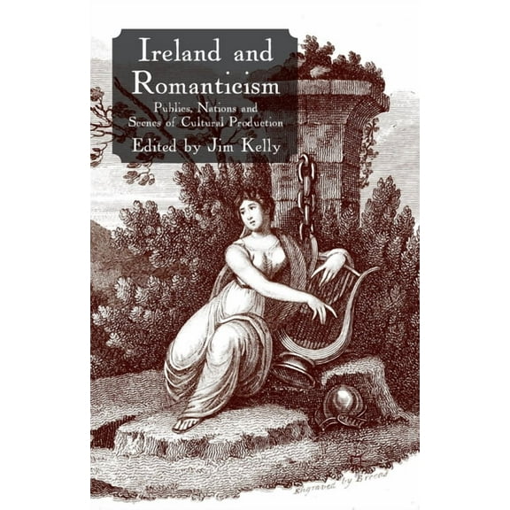 Ireland and Romanticism: Publics, Nations and Scenes of Cultural Production, (Paperback)
