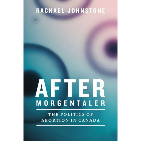 After Morgentaler : The Politics of Abortion in Canada (Paperback)