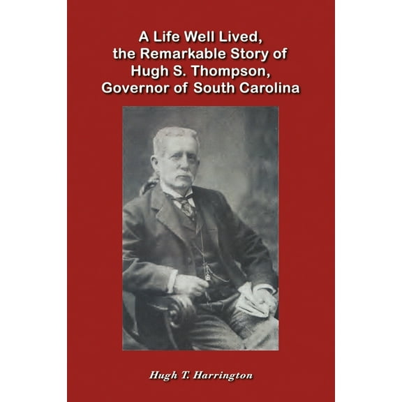 A Life Well Lived, the Remarkable Story of Hugh S. Thompson, Governor of South Carolina, (Paperback)