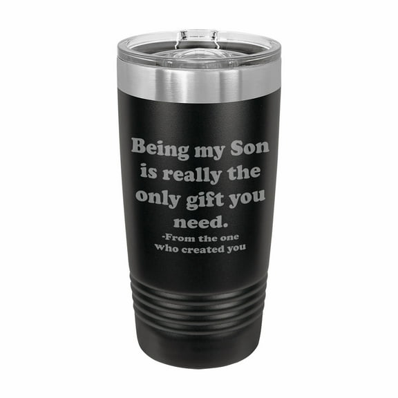 PrecisionNC Funny Son Gifts Being my Son is really the only gift you need Engraved Stainless Steel Travel Mug Tumbler with Lid 20 ounce Black