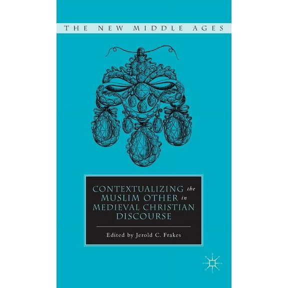 New Middle Ages Contextualizing the Muslim Other in Medieval Christian Discourse, (Hardcover)