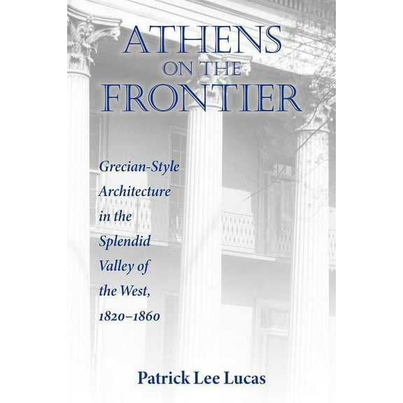 Material Worlds: Athens on the Frontier: Grecian-Style Architecture in the Splendid Valley of the West, 1820-1860 (Hardcover)