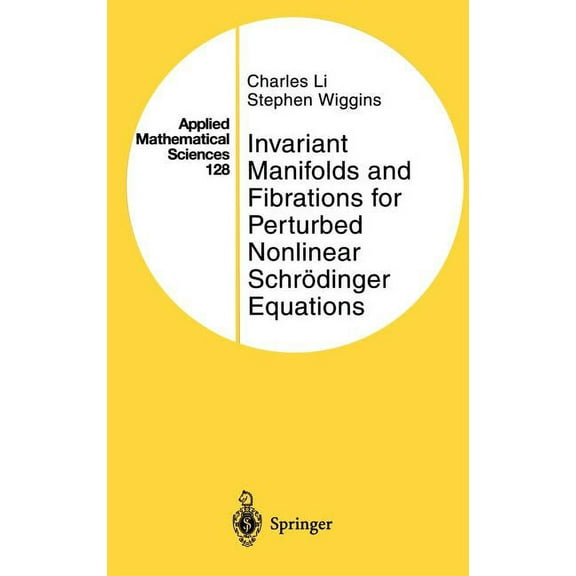 Applied Mathematical Sciences Invariant Manifolds and Fibrations for Perturbed Nonlinear Schrödinger Equations, Book 128, (Hardcover)