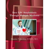 Save Life Amyloidosis Through Multiple Myeloma  Paperback  1387778692 9781387778690 D.M.D. M.S. Maurice Vahedifar