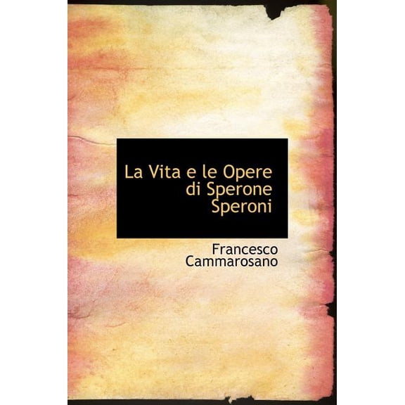La Vita E Le Opere Di Sperone Speroni (Hardcover)