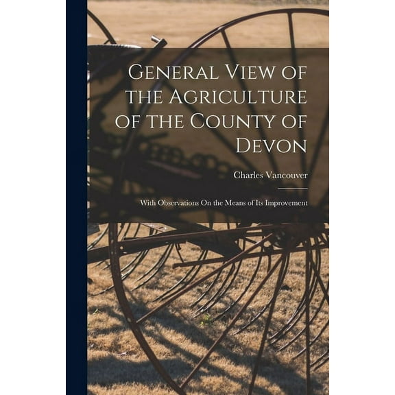 General View of the Agriculture of the County of Devon: With Observations On the Means of Its Improvement (Paperback)