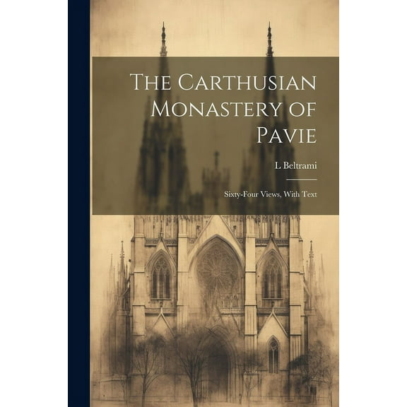 The Carthusian Monastery of Pavie; Sixty-four Views, With Text (Paperback)