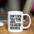 thumbnail image 5 of Funny Gift Don't Even Talk To Me Until I've Had My Paycheck Stephen Colbert 11 Oz White Ceramic Coffee Mug 728597, 5 of 7
