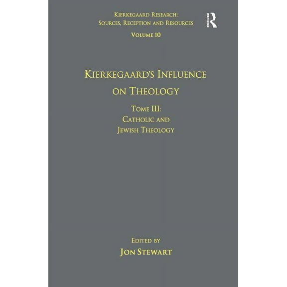 Kierkegaard Research: Sources, Reception Volume 10, Tome III: Kierkegaard's Influence on Theology: Catholic and Jewish Theology, (Hardcover)