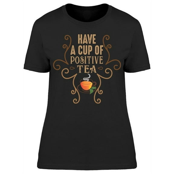 Have A Cup Of Positive Tea T-Shirt Women -Image by Shutterstock, Female Medium