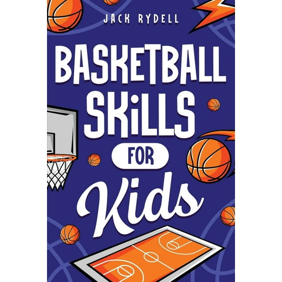 Basketball Skills for Kids: Master Dribbling, Defense, Passing, Scoring, Teamwork, and More!, (Paperback)