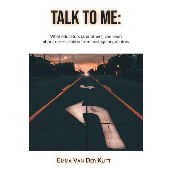 Talk to Me: What educators (and others) can learn about de-escalation from hostage negotiators, (Paperback)