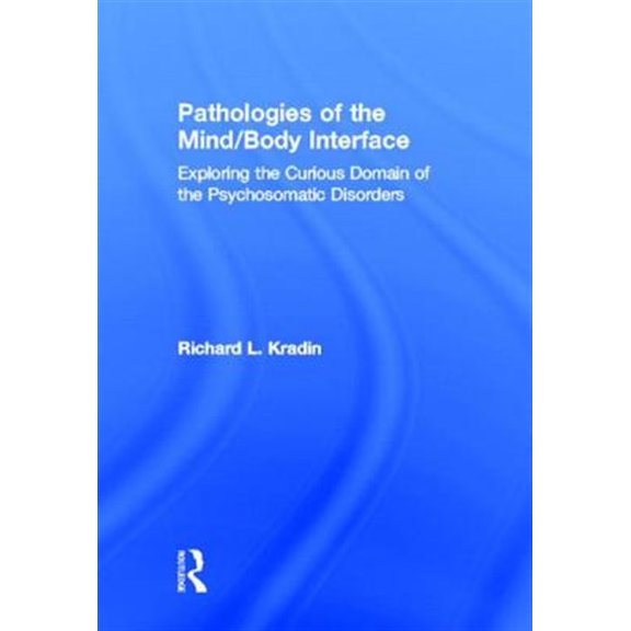 Pre-Owned Pathologies of the Mind/Body Interface: Exploring the Curious Domain of the Psychosomatic Disorders, (Hardcover)