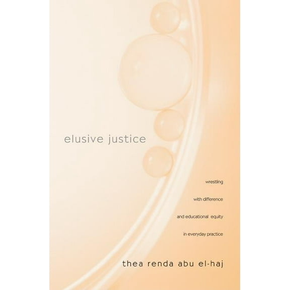 Teaching/Learning Social Justice Elusive Justice: Wrestling with Difference and Educational Equity in Everyday Practice, (Paperback)