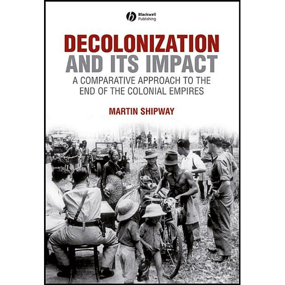 Decolonization and Its Impact: A Comparitive Approach to the End of the Colonial Empires (Hardcover)