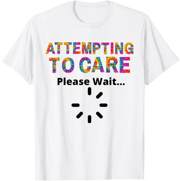 T-Shirt Attempting to Care Please Wait Funny Loading