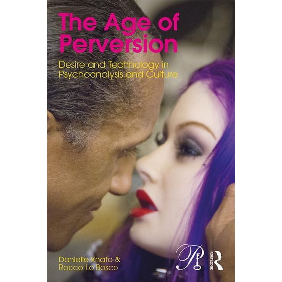Psychoanalysis in a New Key Book The Age of Perversion: Desire and Technology in Psychoanalysis and Culture, (Paperback)
