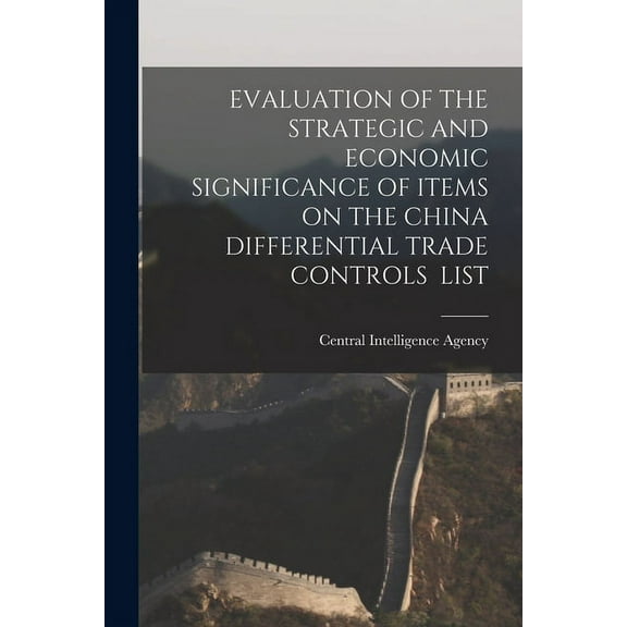 Evaluation of the Strategic and Economic Significance of Items on the China Differential Trade Controls List, (Paperback)