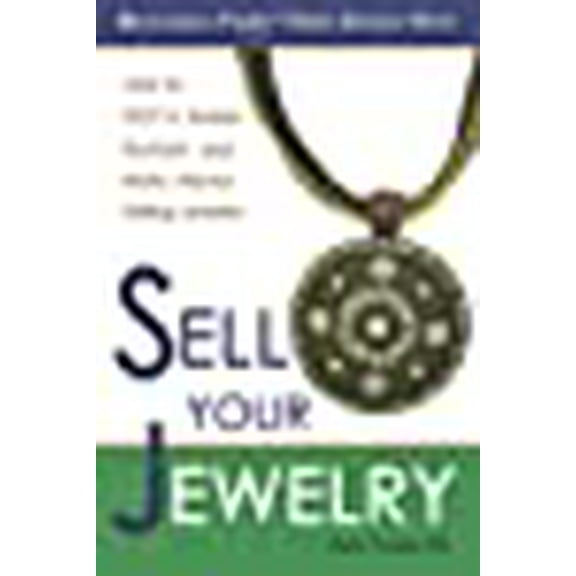 Sell Your Jewelry: How to Start a Jewelry Business and Make Money Selling Jewelry at Boutiques, Fairs, Trunk Shows, and Etsy. (Paperback)
