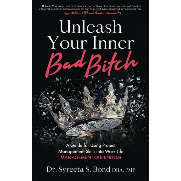 Unleash Your Inner Bad Bitch: A Guide for Using Project Management Skills into Work Life Management Queendom, (Paperback)