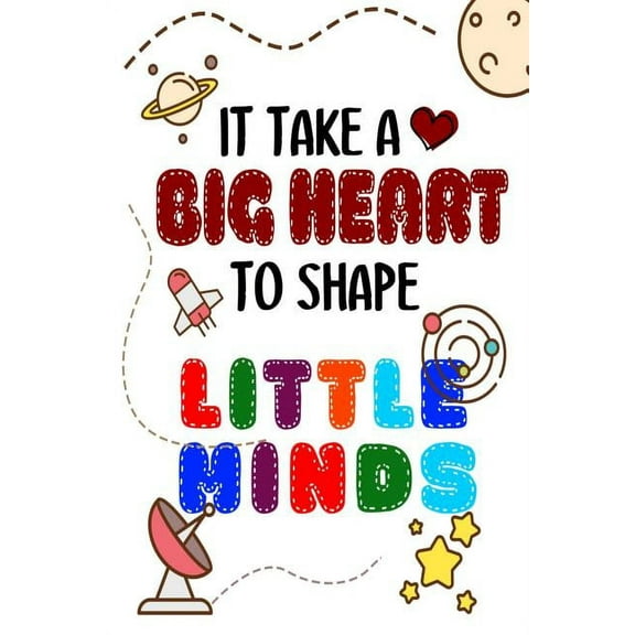 It Takes A Big Heart To Shape Little Minds: Thank you gift for teachers, teachers appreciation, year end graduation Teacher Gifts Inspirational Quotes (Paperback)