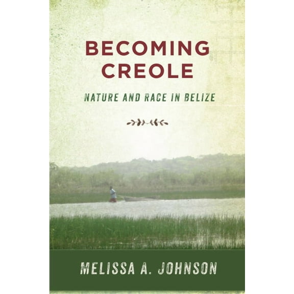 Critical Caribbean Studies: Becoming Creole : Nature and Race in Belize (Hardcover)