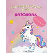 The Magical World Of The Unicorns Kids Coloring Book : Discover The Amazing Unicorn Universe with 50 Coloring Pictures Filled with Magical Unicorns, Age 4 - 8 (Paperback)