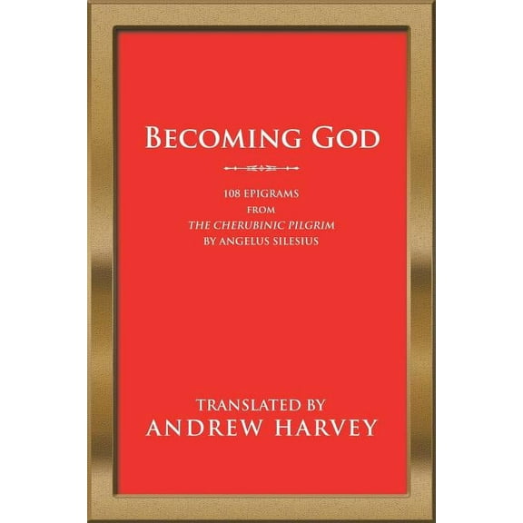 Becoming God: 108 Epigrams from the Cherubinic Pilgrim by Angelus Silesius, (Paperback)