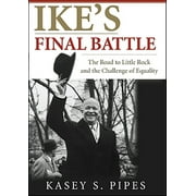 Ike's Final Battle: The Road to Little Rock and the Challenge of Equality 0977898458 (Hardcover - Used)