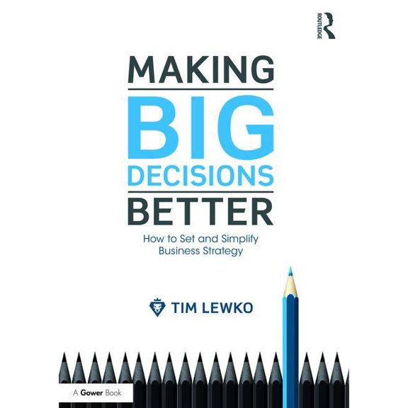 Making Big Decisions Better: How to Set and Simplify Business Strategy (Hardcover)