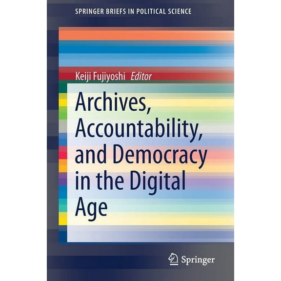 Springerbriefs in Political Science Archives, Accountability, and Democracy in the Digital Age, (Paperback)