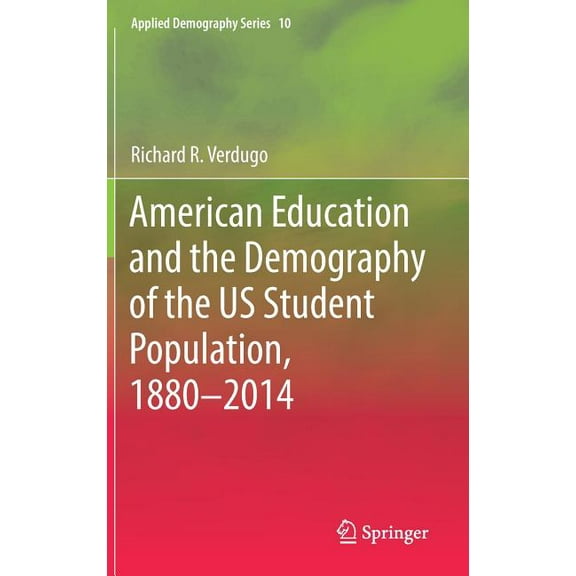 Applied Demography American Education and the Demography of the Us Student Population, 1880 - 2014, Book 10, (Hardcover)