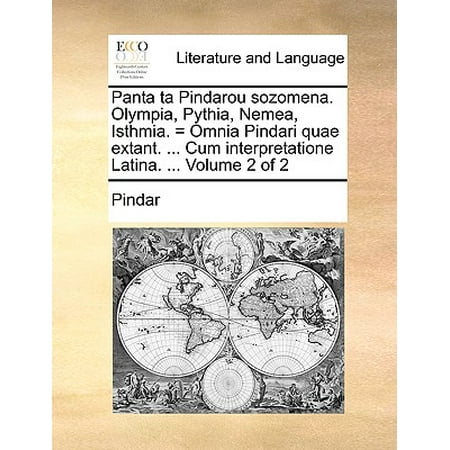 Panta Ta Pindarou Sozomena. Olympia, Pythia, Nemea, Isthmia. = Omnia Pindari Quae Extant. ... Cum Interpretatione Latina. ... Volume 2 of