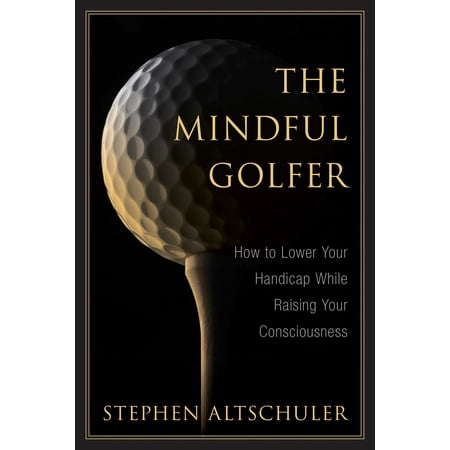 The Mindful Golfer : How to Lower Your Handicap While Raising Your (Best Irons For 20 Handicap Golfer)