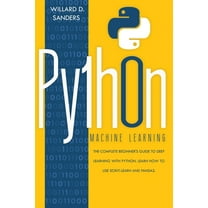 Python Machine Learning: the complete beginner's guide to deep learning with python.Learn to use scikit-learn and p, (Paperback)