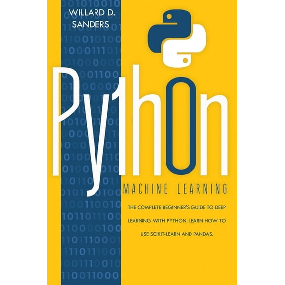 Python Machine Learning: the complete beginner's guide to deep learning with python.Learn to use scikit-learn and p, (Paperback)