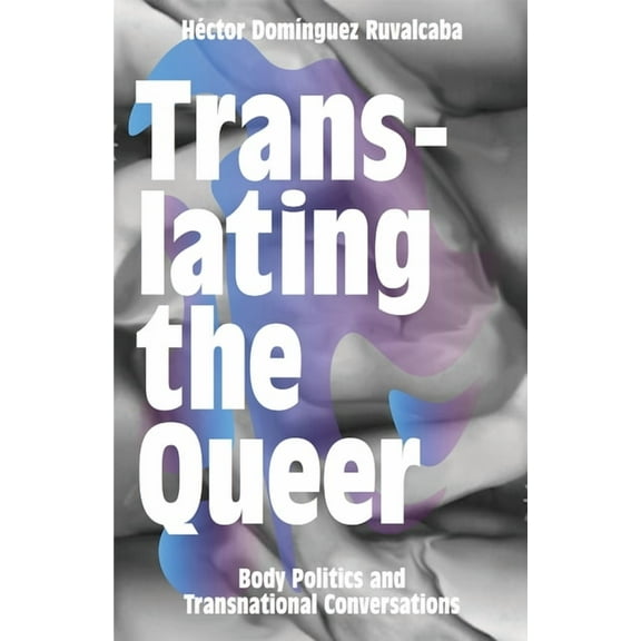Translating the Queer: Body Politics and Transnational Conversations, (Paperback)