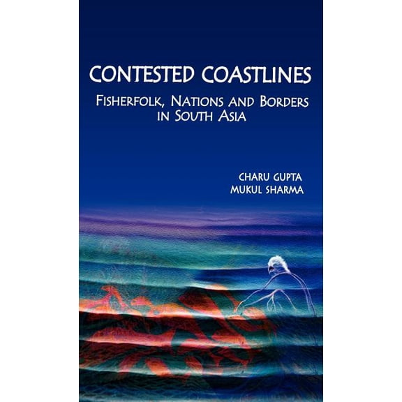 Contested Coastlines: Fisherfolk, Nations and Borders in South Asia, (Hardcover)