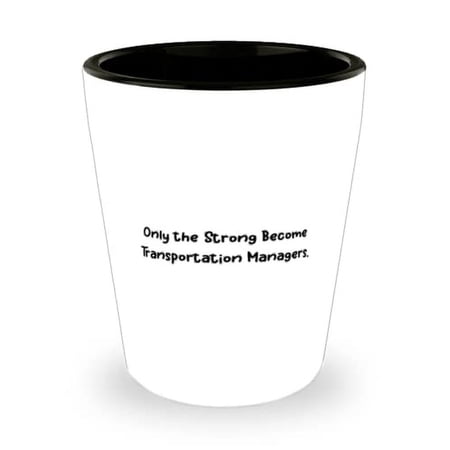 Motivational Transportation manager Gifts, Only the Strong Become, Fancy Graduation Shot Glass For Colleagues From Team Leader, Funny transportation manager gift ideas, Gag gifts for transportation