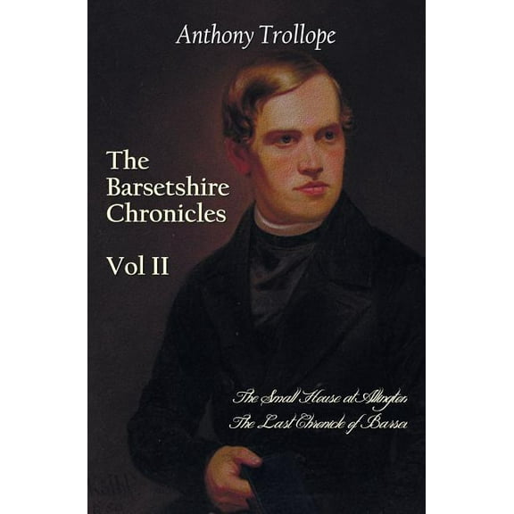 The Barsetshire Chronicles, Volume Two, Including: The Small House at Allington and the Last Chronicle of Barset, (Hardcover)