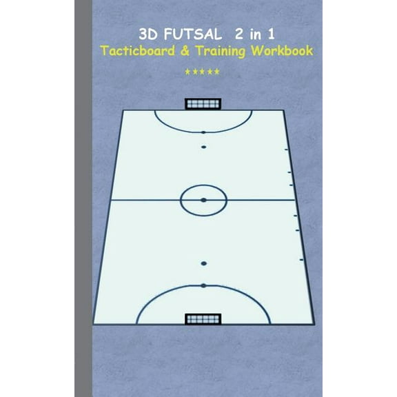 3D Futsal 2 in 1 Tacticboard and Training Book: Tactics/strategies/drills for trainer/coaches, notebook, training, exerc, (Paperback)