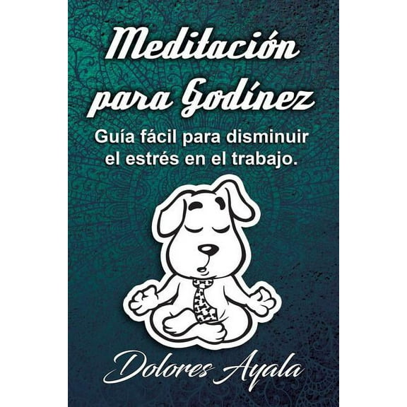 Meditación Para GodÃnez Meditación para GodÃnez: GuÃa fácil para comprender mejor lo que es la meditación y cómo puede ser útil para disminuir e, Book 1, (Paperback)