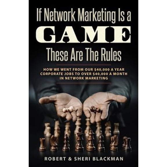 Pre-Owned If Network Marketing is a Game These Are the Rules: How We Went From Our $40,000 a Year Corporate Jobs to Over $40,000 a Month in Network Marketing! Paperback