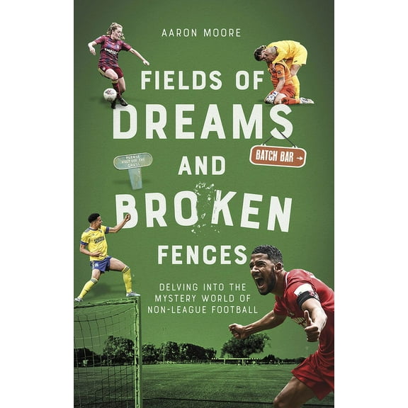 Field of Dreams and Broken Fences : Delving into the Mystery World of Non-League Football (Paperback)