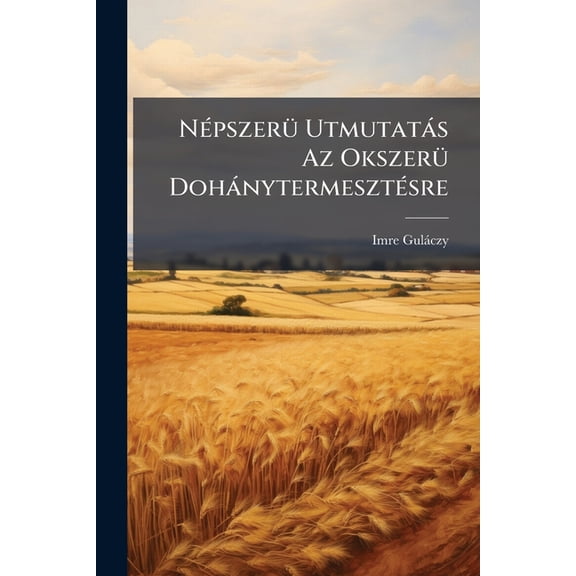 Népszerü Utmutatás Az Okszerü Dohánytermesztésre (Paperback)