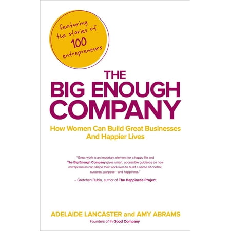 The Big Enough Company : How Women Can Build Great Businesses and Happier