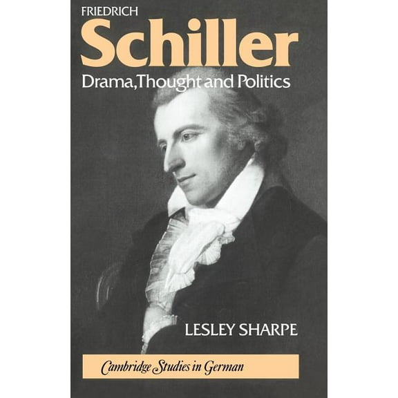 Cambridge Studies in German Friedrich Schiller: Drama, Thought and Politics, (Paperback)